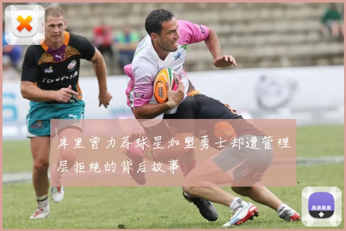 库里曾力荐球星加盟勇士却遭管理层拒绝的背后故事