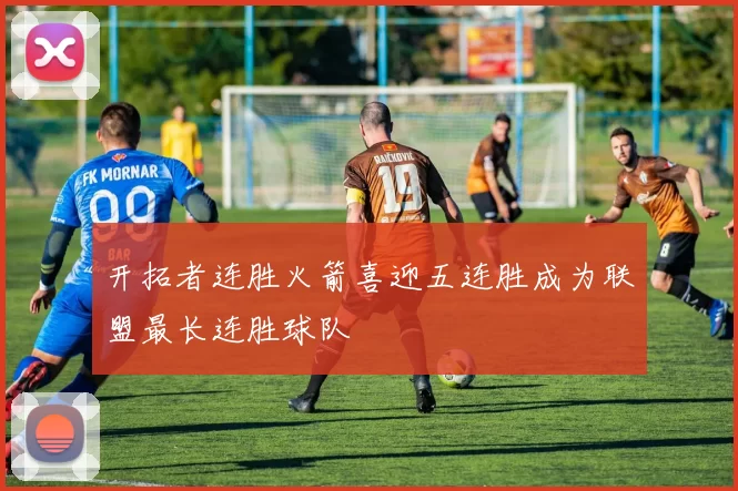 开拓者连胜火箭喜迎五连胜成为联盟最长连胜球队